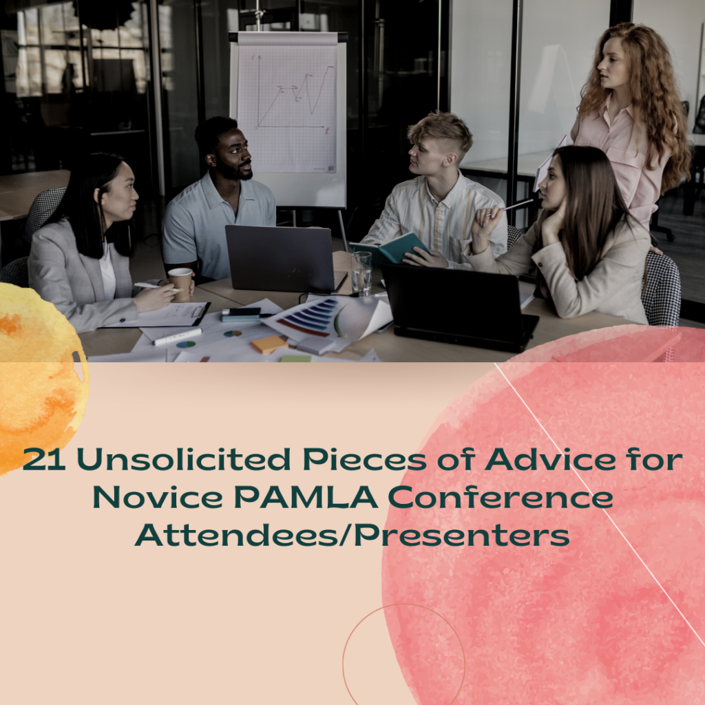21 Unsolicited Pieces of Advice for Novice PAMLA Conference Attendees/Presenters